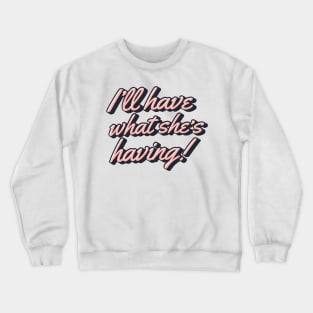 I'll Have What She's Having! Crewneck Sweatshirt